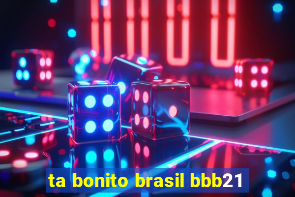 ta bonito brasil bbb21